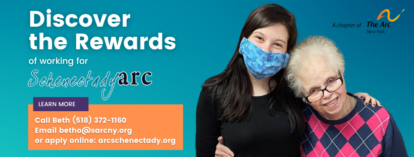 Text says: Discover the rewards of working for Schenectady ARC. Learn more, call Beth 518-37-201160, email betho@sarcny.org or apply online arcschenectady.org